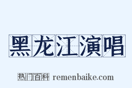 黑龙江演唱是什么意思的图片
